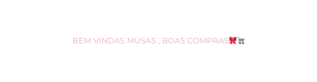 Bem vindas musas Boas compras